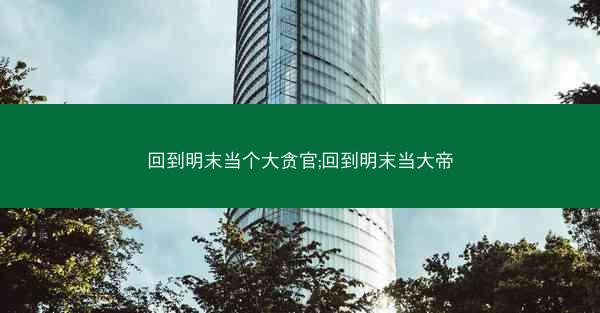 回到明末当个大贪官;回到明末当大帝