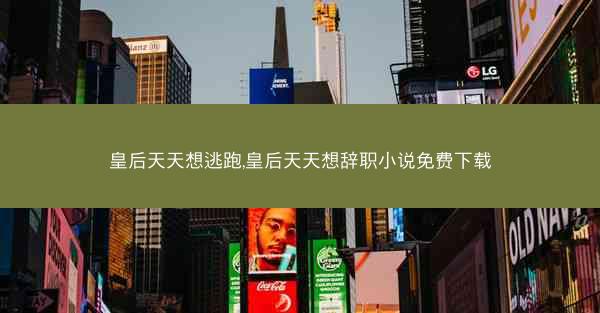 皇后天天想逃跑,皇后天天想辞职小说免费下载