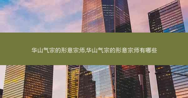 华山气宗的形意宗师,华山气宗的形意宗师有哪些