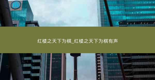 红楼之天下为棋_红楼之天下为棋有声