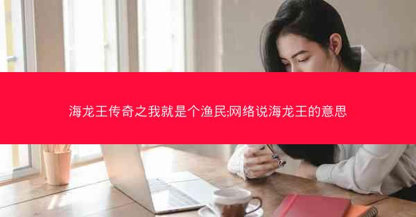 海龙王传奇之我就是个渔民;网络说海龙王的意思