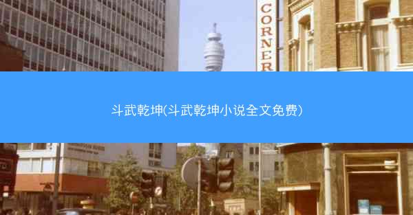 斗武乾坤(斗武乾坤小说全文免费)